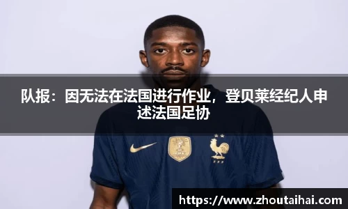 队报：因无法在法国进行作业，登贝莱经纪人申述法国足协